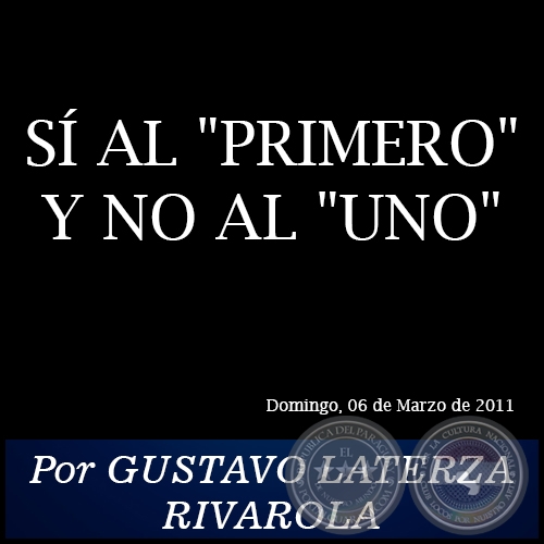 SÍ AL PRIMERO Y NO AL UNO - Por GUSTAVO LATERZA RIVAROLA - Domingo, 06 de Marzo de 2011